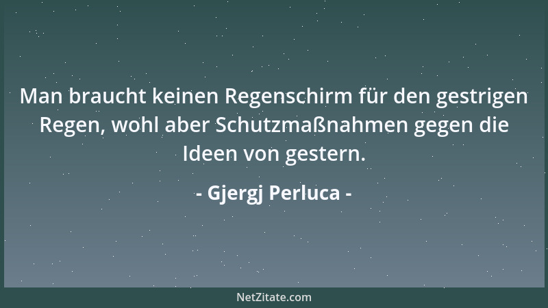 Gjergj Perluca - Man braucht keinen Regenschirm für den gestrigen Regen, wohl aber Schutzmaßnahmen gegen die Ideen von gest...