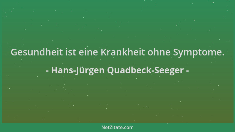 Hans-Jürgen Quadbeck-Seeger - Gesundheit ist eine Krankheit ohne Symptome....