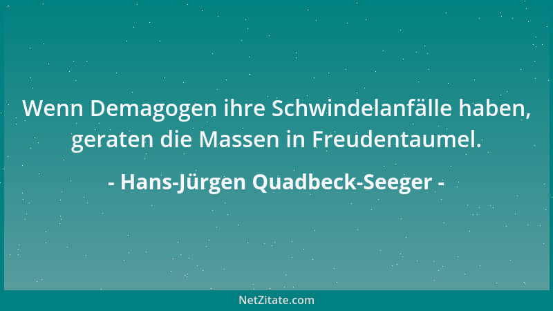 Hans-Jürgen Quadbeck-Seeger - Wenn Demagogen ihre Schwindelanfälle haben, geraten die Massen in Freudentaumel....