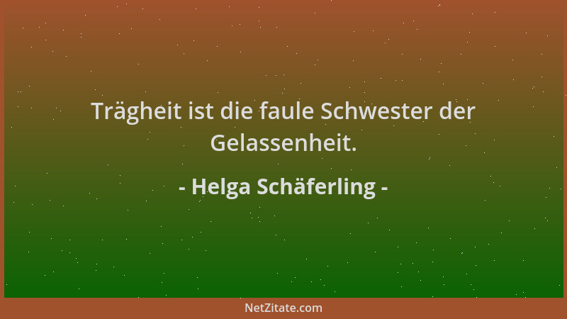 Helga Schäferling - Trägheit ist die faule Schwester der Gelassenheit....