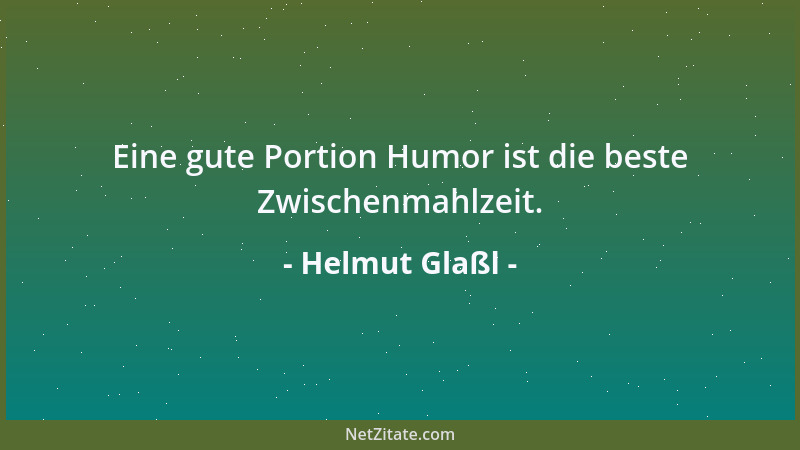 Helmut Glaßl - Eine gute Portion Humor ist die beste Zwischenmahlzeit....