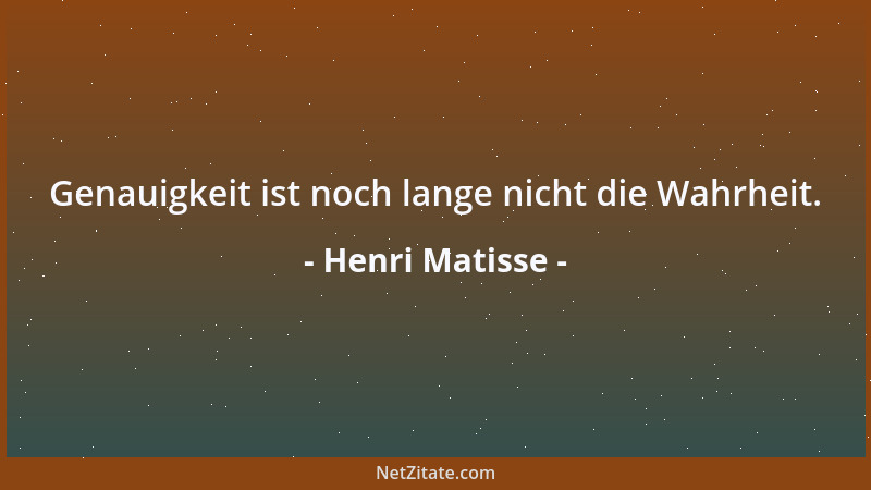 Henri Matisse - Genauigkeit ist noch lange nicht die Wahrheit....