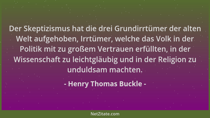 Henry Thomas Buckle - Der Skeptizismus hat die drei Grundirrtümer der alten Welt aufgehoben, Irrtümer, welche das Volk in d...