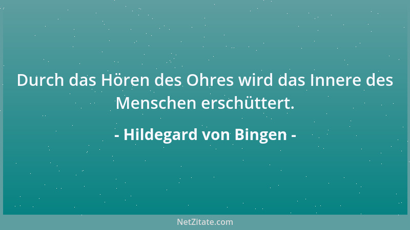 Hildegard von Bingen - Durch das Hören des Ohres wird das Innere des Menschen erschüttert....
