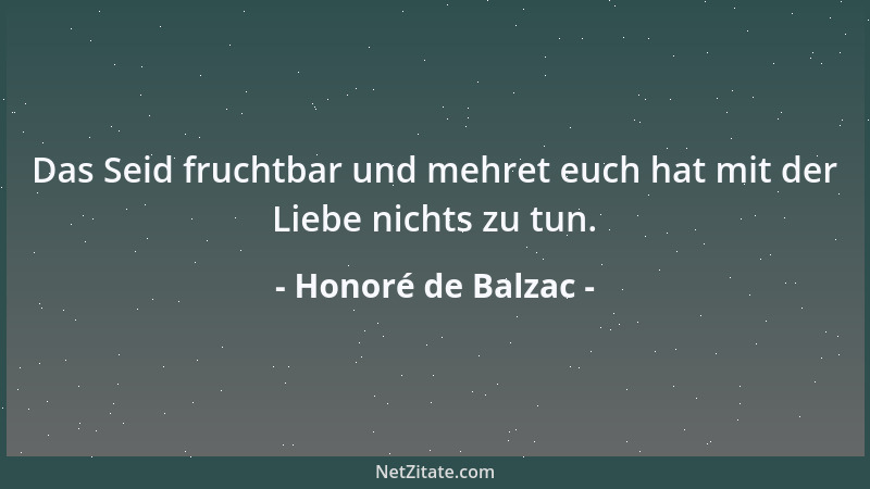 Honoré de Balzac - Das Seid fruchtbar und mehret euch hat mit der Liebe nichts zu tun....