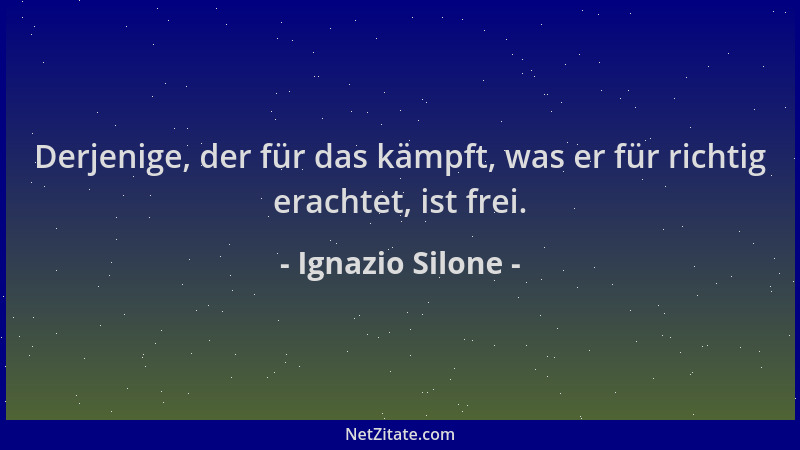 Ignazio Silone - Derjenige, der für das kämpft, was er für richtig erachtet, ist frei....