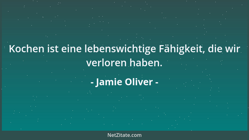 Jamie Oliver - Kochen ist eine lebenswichtige Fähigkeit, die wir verloren haben....