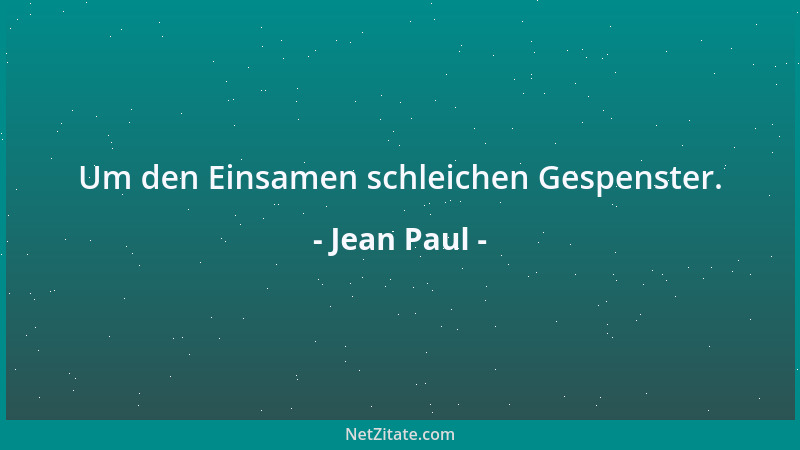 Jean Paul - Um den Einsamen schleichen Gespenster....