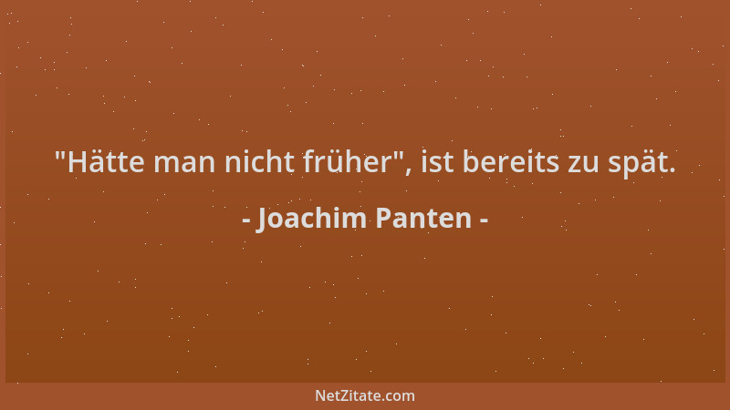 Joachim Panten -  "Hätte man nicht früher ", ist bereits zu spät....