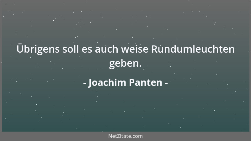 Joachim Panten - Übrigens soll es auch weise Rundumleuchten geben....