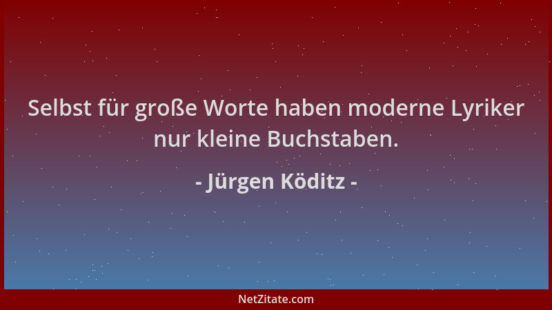Jürgen Köditz - Selbst für große Worte haben moderne Lyriker nur kleine Buchstaben....