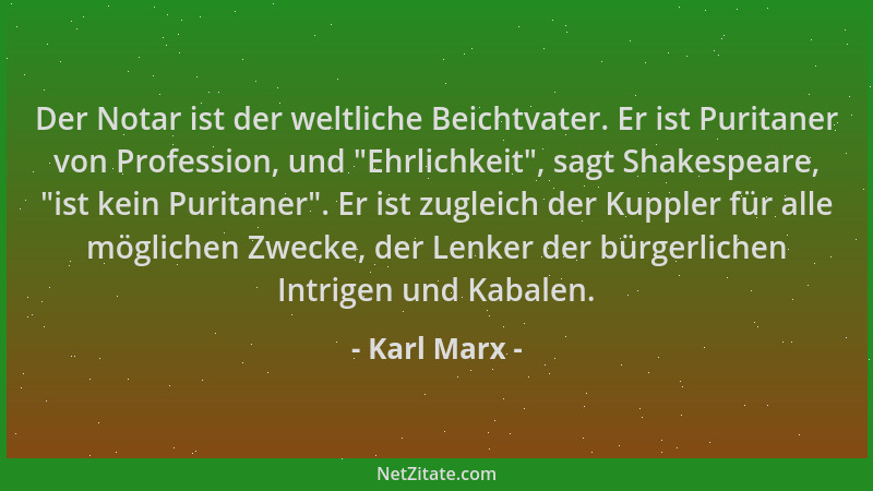 Karl Marx - Der Notar ist der weltliche Beichtvater. Er ist Puritaner von Profession, und  "Ehrlichkeit ", sagt Shakespeare,...