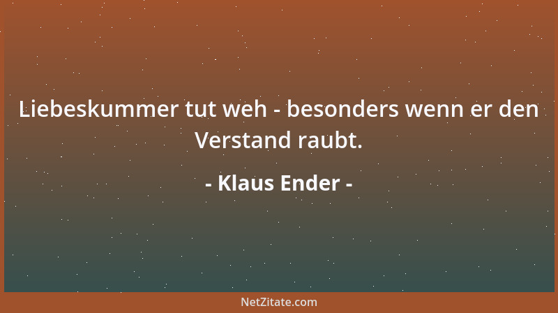 Klaus Ender - Liebeskummer tut weh - besonders wenn er den Verstand raubt....