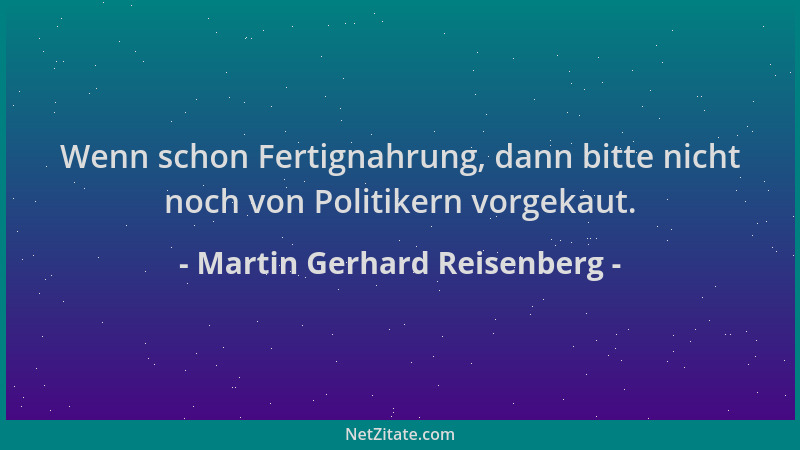 Martin Gerhard Reisenberg - Wenn schon Fertignahrung, dann bitte nicht noch von Politikern vorgekaut....