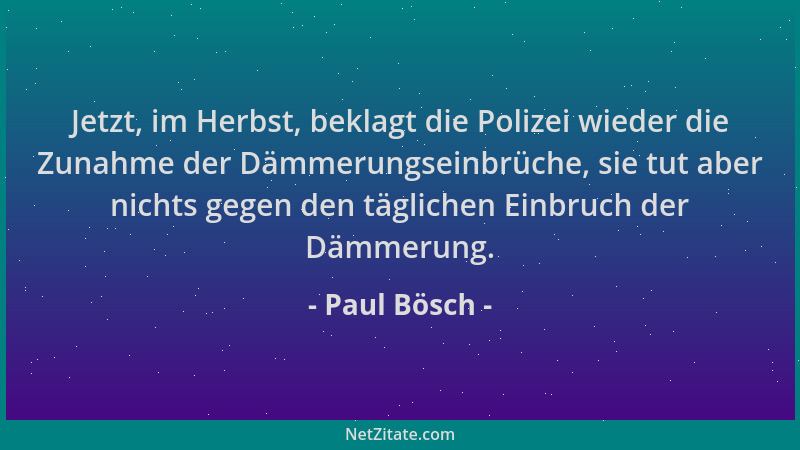 Paul Bösch - Jetzt, im Herbst, beklagt die Polizei wieder die Zunahme der Dämmerungseinbrüche, sie tut aber nichts gegen de...