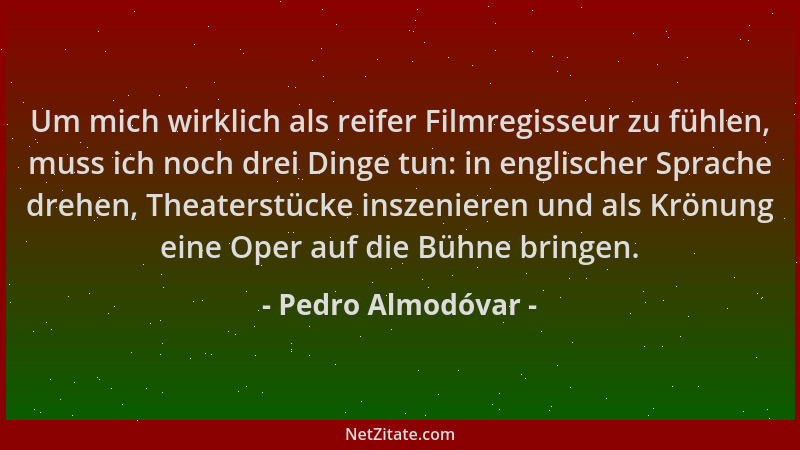 Pedro Almodóvar - Um mich wirklich als reifer Filmregisseur zu fühlen, muss ich noch drei Dinge tun: in englischer Sprache...