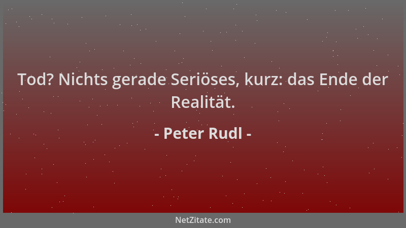 Peter Rudl - Tod? Nichts gerade Seriöses, kurz: das Ende der Realität....