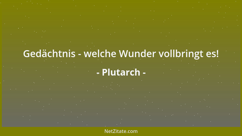 Plutarch - Gedächtnis - welche Wunder vollbringt es!...