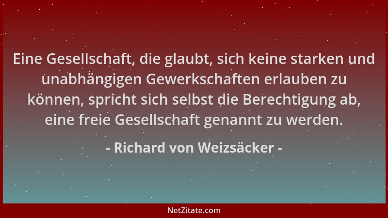 Richard von Weizsäcker - Eine Gesellschaft, die glaubt, sich keine starken und unabhängigen Gewerkschaften erlauben zu könn...