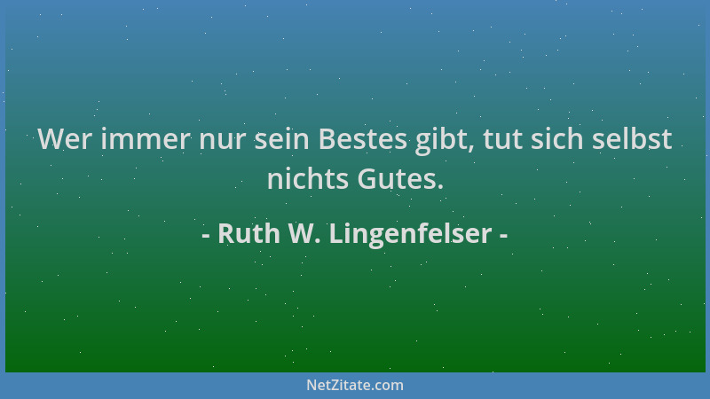 Ruth W. Lingenfelser - Wer immer nur sein Bestes gibt, tut sich selbst nichts Gutes....