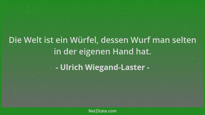 Ulrich Wiegand-Laster - Die Welt ist ein Würfel, dessen Wurf man selten in der eigenen Hand hat....