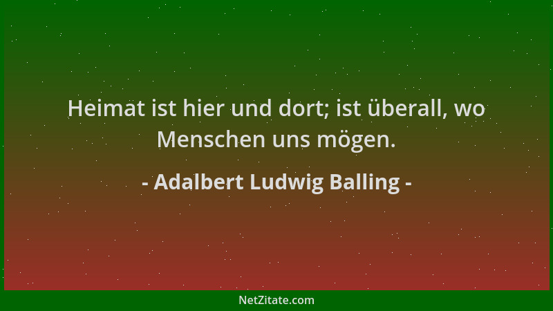 Adalbert Ludwig Balling - Heimat ist hier und dort; ist überall, wo Menschen uns mögen....