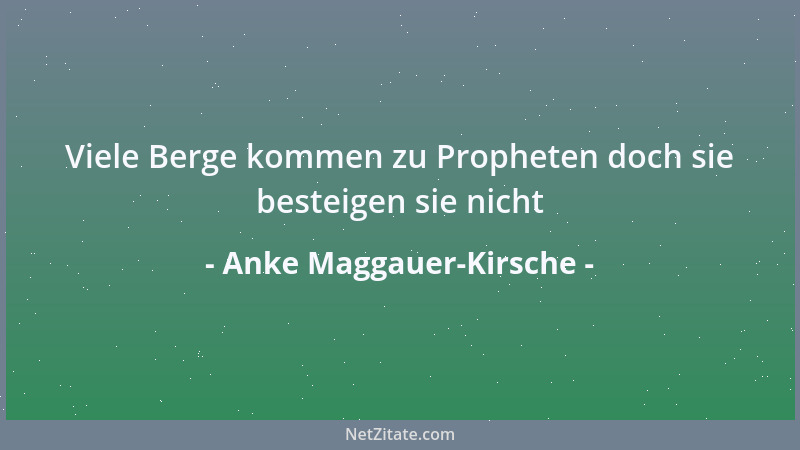 Anke Maggauer-Kirsche - Viele Berge kommen zu Propheten doch sie besteigen sie nicht...
