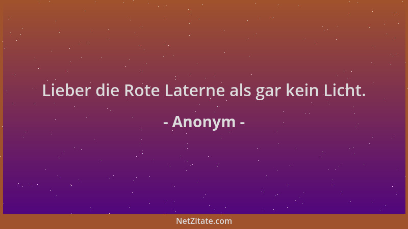 Anonym - Lieber die Rote Laterne als gar kein Licht....
