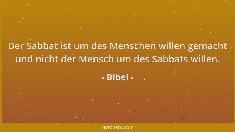 Bibel - Der Sabbat ist um des Menschen willen gemacht und nicht der Mensch um des Sabbats willen....