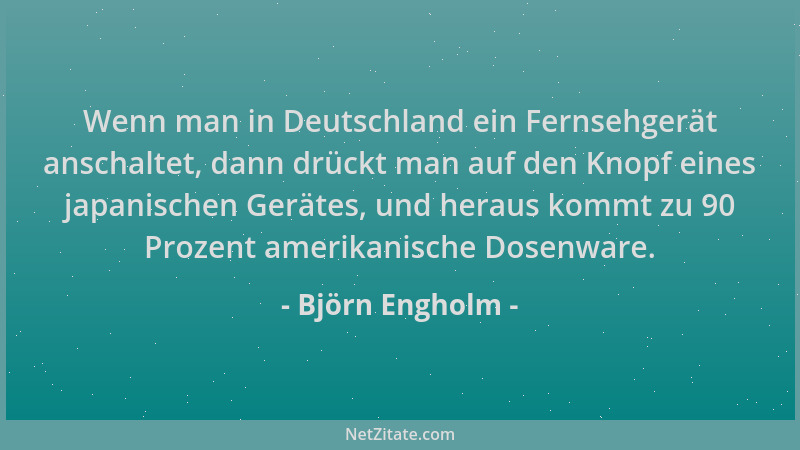 Björn Engholm - Wenn man in Deutschland ein Fernsehgerät anschaltet, dann drückt man auf den Knopf eines japanischen Geräte...