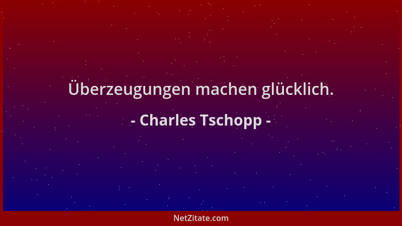 Charles Tschopp - Überzeugungen machen glücklich....
