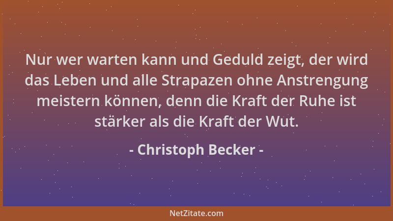 Christoph Becker - Nur wer warten kann und Geduld zeigt, der wird das Leben und alle Strapazen ohne Anstrengung meistern kö...