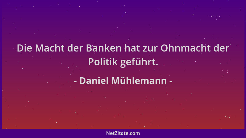 Daniel Mühlemann - Die Macht der Banken hat zur Ohnmacht der Politik geführt....