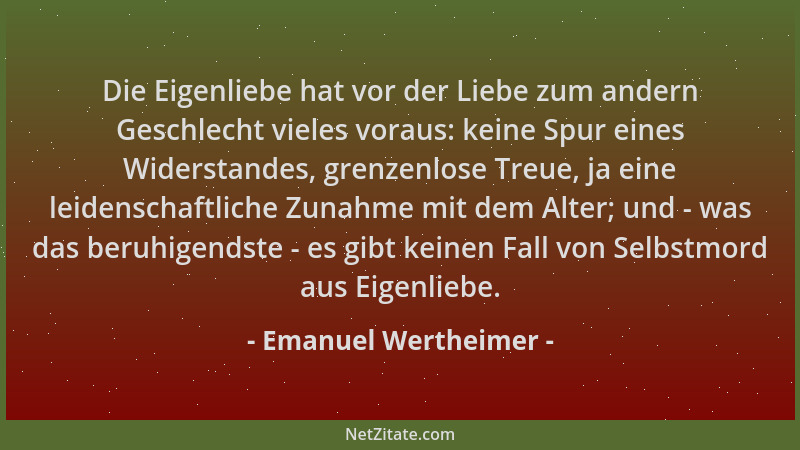 Emanuel Wertheimer - Die Eigenliebe hat vor der Liebe zum andern Geschlecht vieles voraus: keine Spur eines Widerstandes, g...