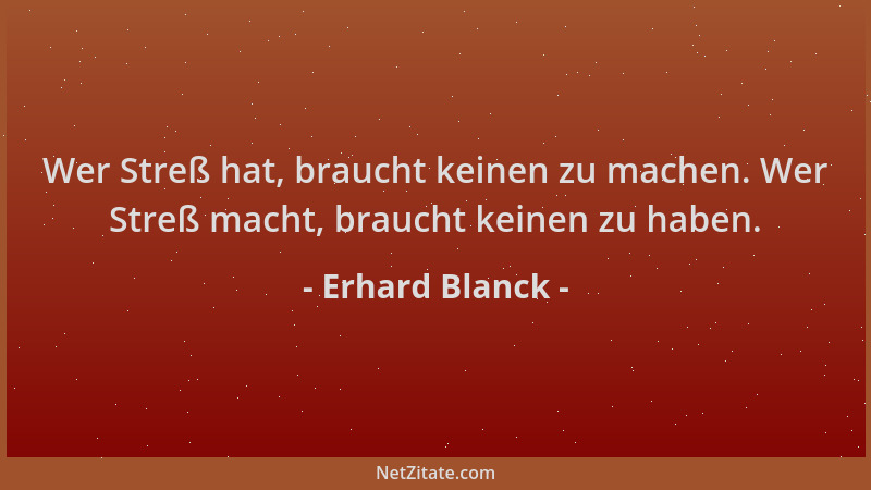 Erhard Blanck - Wer Streß hat, braucht keinen zu machen. Wer Streß macht, braucht keinen zu haben....
