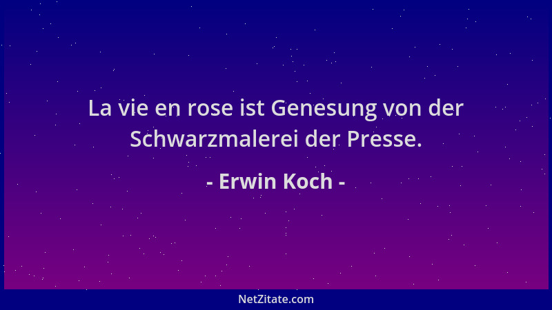 Erwin Koch - La vie en rose ist Genesung von der Schwarzmalerei der Presse....