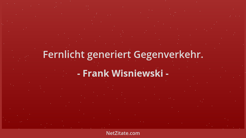 Frank Wisniewski - Fernlicht generiert Gegenverkehr....