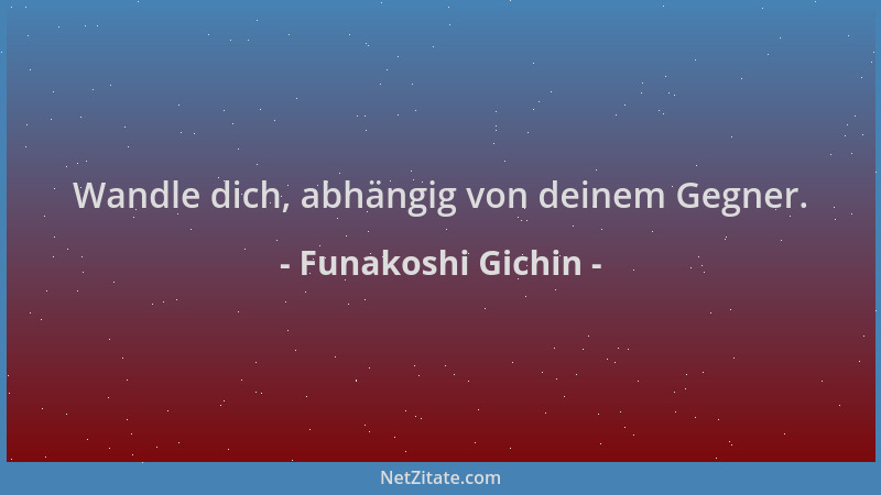 Funakoshi Gichin - Wandle dich, abhängig von deinem Gegner....