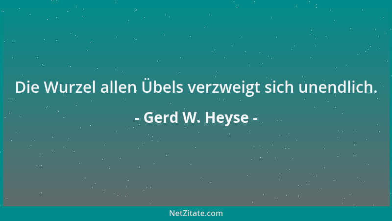 Gerd W. Heyse - Die Wurzel allen Übels verzweigt sich unendlich....