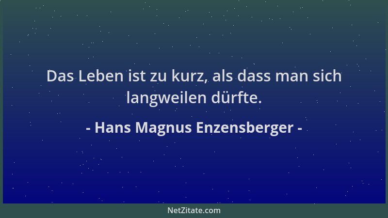 Hans Magnus Enzensberger - Das Leben ist zu kurz, als dass man sich langweilen dürfte....