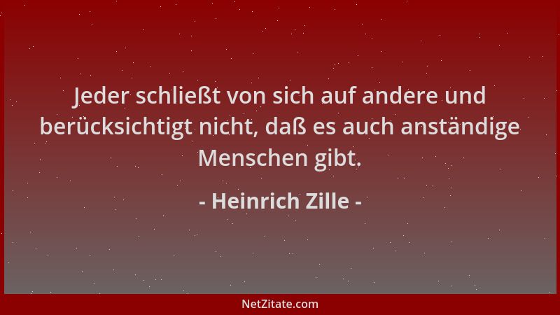 Heinrich Zille - Jeder schließt von sich auf andere und berücksichtigt nicht, daß es auch anständige Menschen gibt....