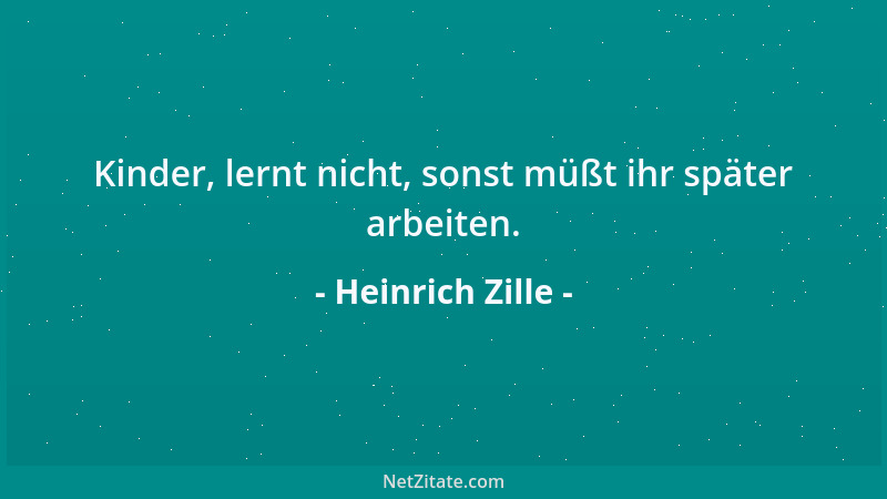 Heinrich Zille - Kinder, lernt nicht, sonst müßt ihr später arbeiten....