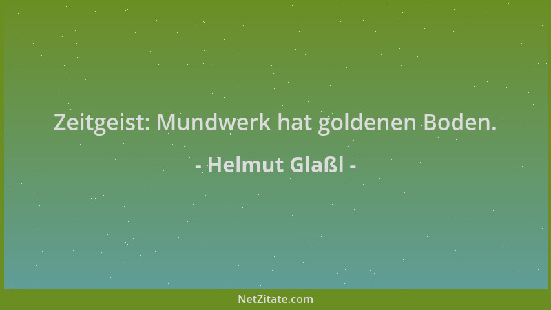 Helmut Glaßl - Zeitgeist: Mundwerk hat goldenen Boden....