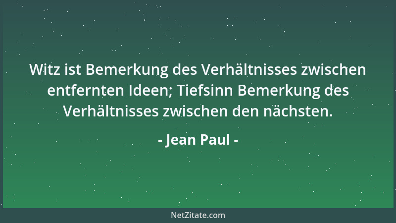 Jean Paul - Witz ist Bemerkung des Verhältnisses zwischen entfernten Ideen; Tiefsinn Bemerkung des Verhältnisses zwischen d...