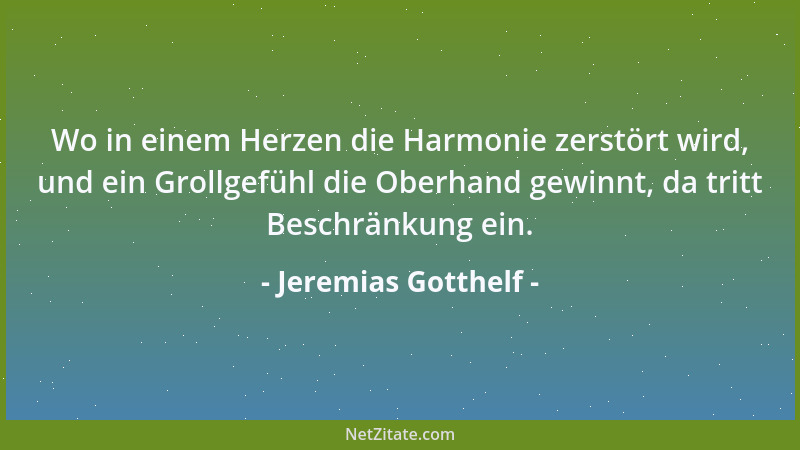 Jeremias Gotthelf - Wo in einem Herzen die Harmonie zerstört wird, und ein Grollgefühl die Oberhand gewinnt, da tritt Besch...