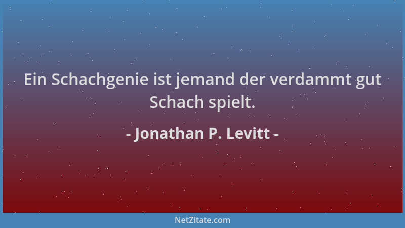 Jonathan P. Levitt - Ein Schachgenie ist jemand der verdammt gut Schach spielt....