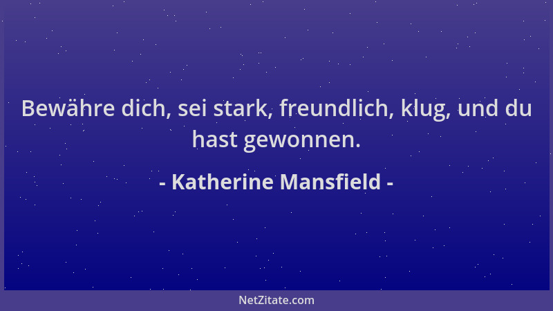 Katherine Mansfield - Bewähre dich, sei stark, freundlich, klug, und du hast gewonnen....