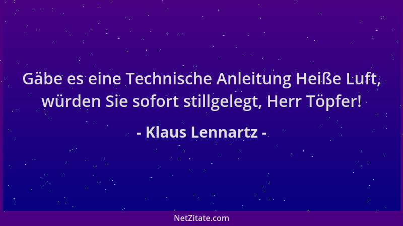Klaus Lennartz - Gäbe es eine Technische Anleitung Heiße Luft, würden Sie sofort stillgelegt, Herr Töpfer!...