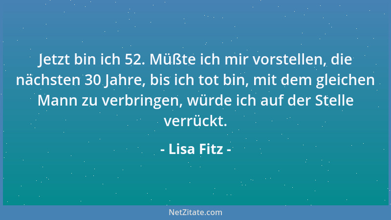 Lisa Fitz - Jetzt bin ich 52. Müßte ich mir vorstellen, die nächsten 30 Jahre, bis ich tot bin, mit dem gleichen Mann zu ve...