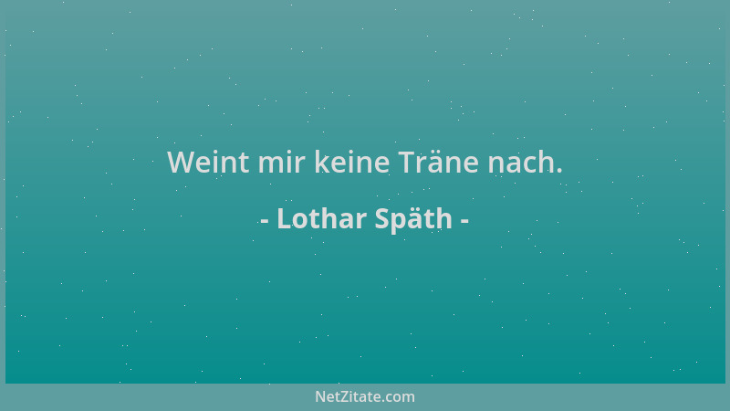 Lothar Späth - Weint mir keine Träne nach....